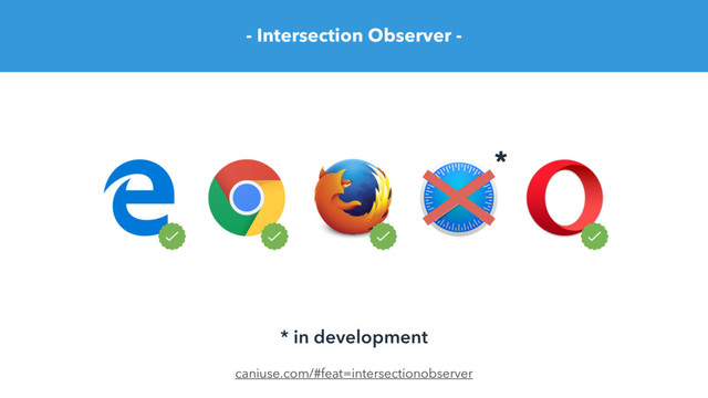 - Intersection Observer -
caniuse.com/#feat=intersectionobserver
* in development
*
