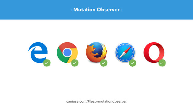 caniuse.com/#feat=mutationobserver
- Mutation Observer -
