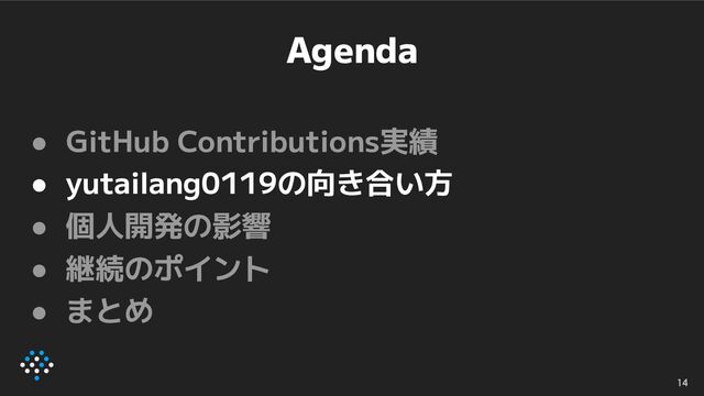 Agenda
● GitHub Contributions実績
● yutailang0119の向き合い方
● 個人開発の影響
● 継続のポイント
● まとめ
14
