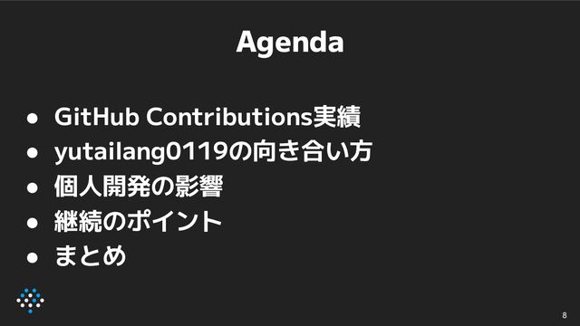 Agenda
● GitHub Contributions実績
● yutailang0119の向き合い方
● 個人開発の影響
● 継続のポイント
● まとめ
8
