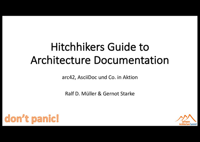 Hitchhikers Guide to
Architecture Documentation
arc42, AsciiDoc und Co. in Aktion
Ralf D. Müller & Gernot Starke
