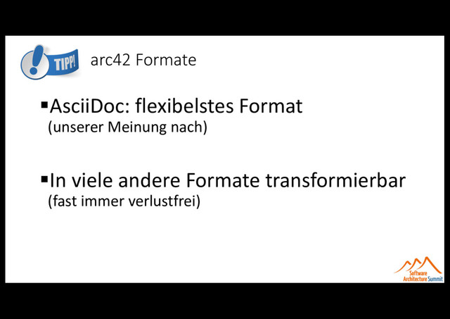 arc42 Formate
§AsciiDoc: flexibelstes Format
(unserer Meinung nach)
§In viele andere Formate transformierbar
(fast immer verlustfrei)
