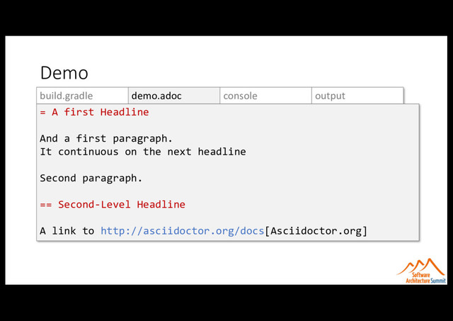 build.gradle demo.adoc console output
= A first Headline
And a first paragraph.
It continuous on the next headline
Second paragraph.
== Second-Level Headline
A link to http://asciidoctor.org/docs[Asciidoctor.org]
Demo
