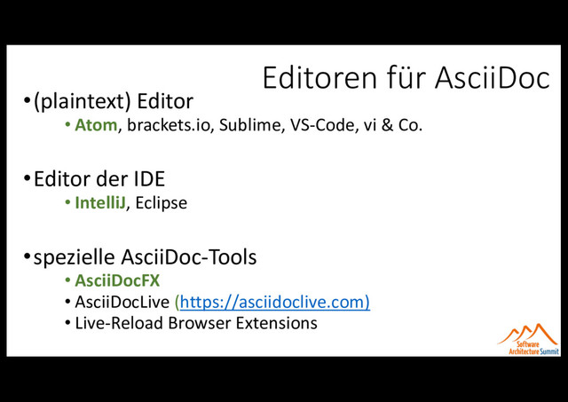Editoren für AsciiDoc
•(plaintext) Editor
• Atom, brackets.io, Sublime, VS-Code, vi & Co.
•Editor der IDE
• IntelliJ, Eclipse
•spezielle AsciiDoc-Tools
• AsciiDocFX
• AsciiDocLive (https://asciidoclive.com)
• Live-Reload Browser Extensions
