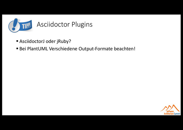 Asciidoctor Plugins
§ AsciidoctorJ oder jRuby?
§ Bei PlantUML Verschiedene Output-Formate beachten!
