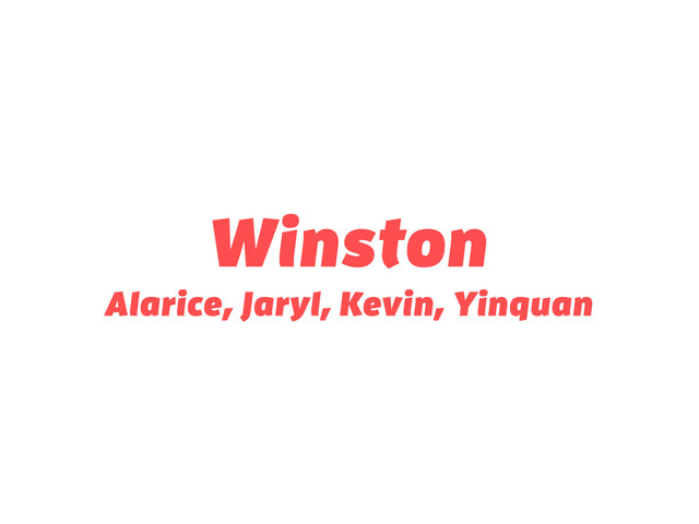 Winston
Alarice, Jaryl, Kevin, Yinquan
