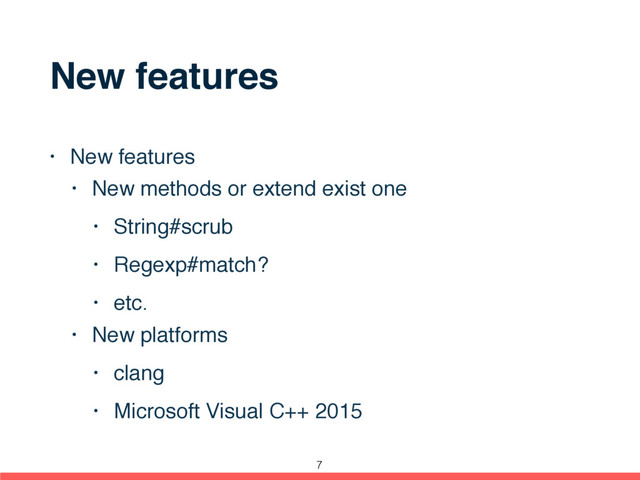 New features
• New features
• New methods or extend exist one
• String#scrub
• Regexp#match?
• etc.
• New platforms
• clang
• Microsoft Visual C++ 2015
7

