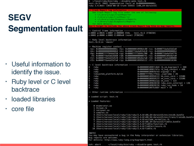 SEGV
Segmentation fault
• Useful information to
identify the issue.
• Ruby level or C level
backtrace
• loaded libraries
• core ﬁle
86
