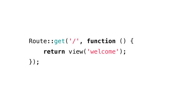 Route::get('/', function () {
return view('welcome');
});
