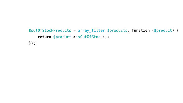 $outOfStockProducts = array_filter($products, function ($product) {
return $product->isOutOfStock();
});
