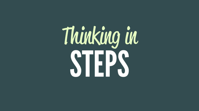 Thinking in
STEPS
