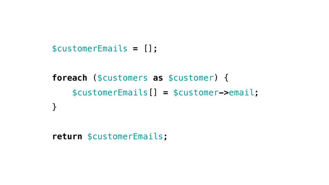 $customerEmails = [];
foreach ($customers as $customer) {
$customerEmails[] = $customer->email;
}
return $customerEmails;
