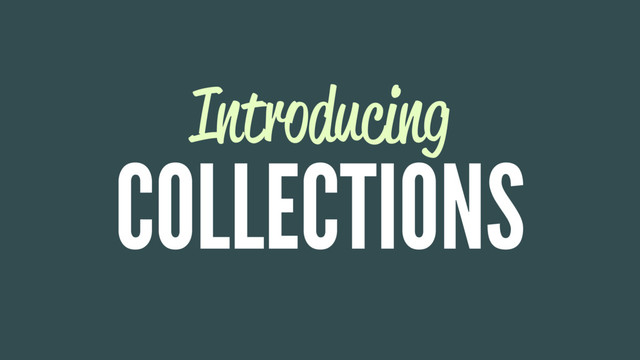 Introducing
COLLECTIONS
