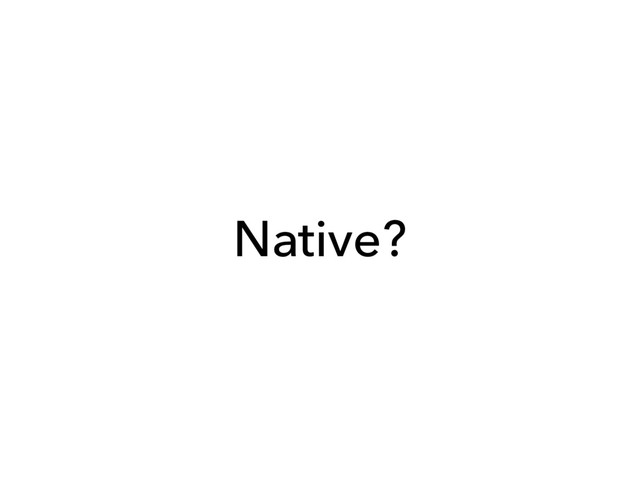 Native?
