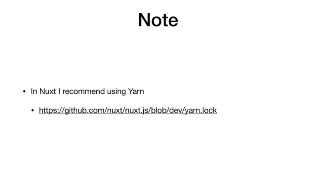 Note
• In Nuxt I recommend using Yarn

• https://github.com/nuxt/nuxt.js/blob/dev/yarn.lock

