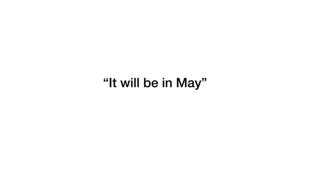 “It will be in May”
