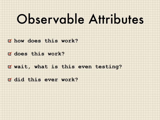 Observable Attributes
how does this work?
does this work?
wait, what is this even testing?
did this ever work?
