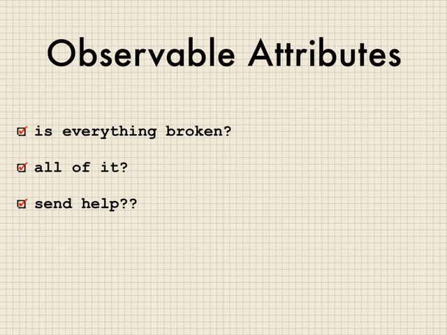 Observable Attributes
is everything broken?
all of it?
send help??
