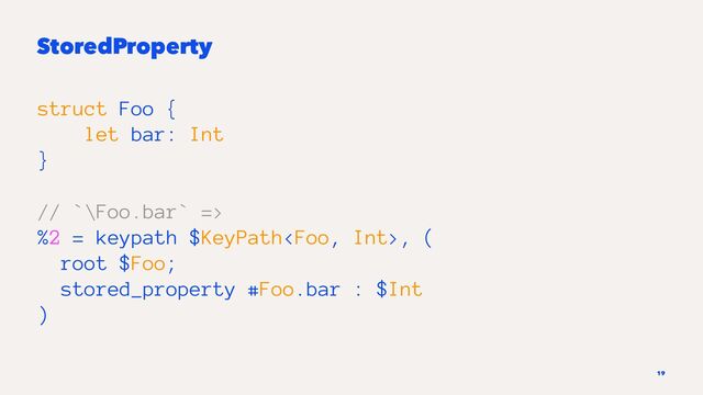 StoredProperty
struct Foo {
let bar: Int
}
// `\Foo.bar` =>
%2 = keypath $KeyPath, (
root $Foo;
stored_property #Foo.bar : $Int
)
19
