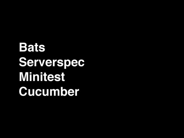 Bats!
Serverspec!
Minitest!
Cucumber
