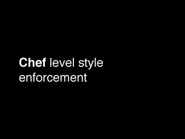 Chef level style
enforcement
