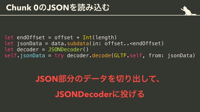 Chunk 0ͷJSONΛಡΈࠐΉ
let endOffset = offset + Int(length)
let jsonData = data.subdata(in: offset..