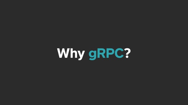 Why gRPC?
