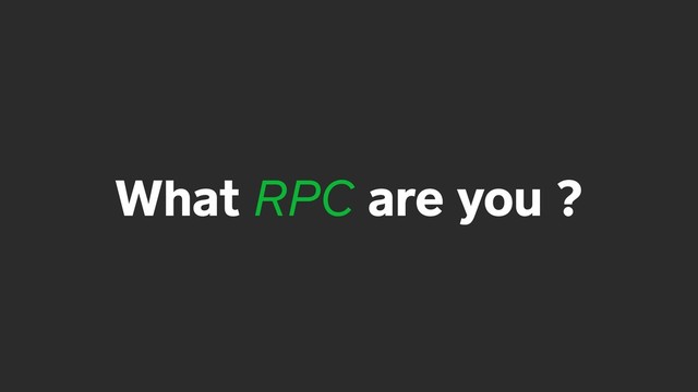 What RPC are you ?
