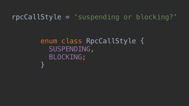 rpcCallStyle = 'suspending or blocking?'
enum class RpcCallStyle {
SUSPENDING,
BLOCKING;
}
