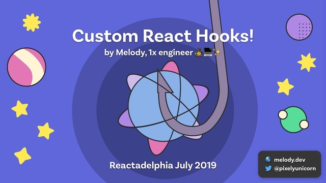 Custom React Hooks!
by Melody, 1x engineer  ✨
Reactadelphia July 2019
