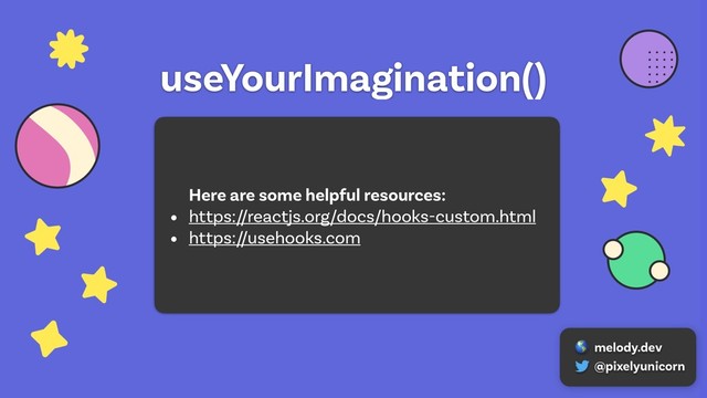 useYourImagination()
Here are some helpful resources:
• https://reactjs.org/docs/hooks-custom.html
• https://usehooks.com
