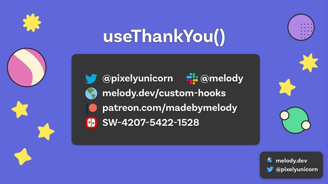 useThankYou()
@pixelyunicorn @melody
melody.dev/custom-hooks
patreon.com/madebymelody
SW-4207-5422-1528
