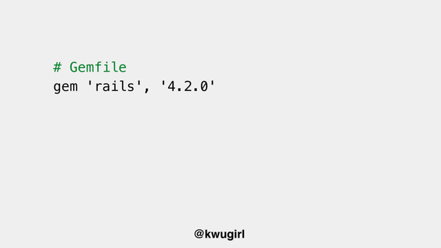 @kwugirl
# Gemfile
gem 'rails', '4.2.0'
