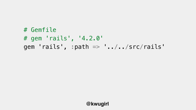 @kwugirl
# Gemfile
# gem 'rails', '4.2.0'
gem 'rails', :path => '../../src/rails'
