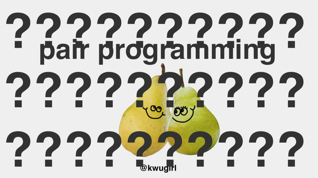 @kwugirl
pair programming
??????????
??????????
??????????
