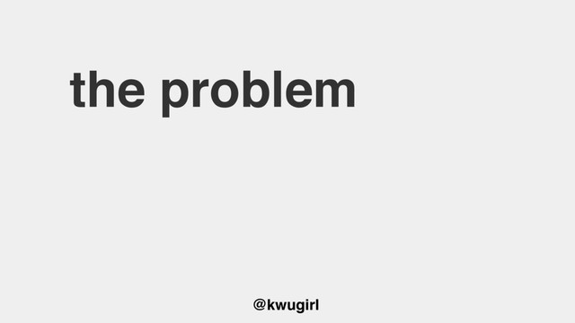 @kwugirl
the problem
