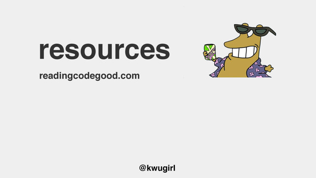 @kwugirl
resources
readingcodegood.com
