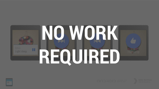 NO WORK
REQUIRED
