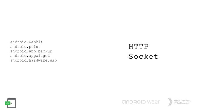 android.webkit
android.print
android.app.backup
android.appwidget
android.hardware.usb
HTTP
Socket
