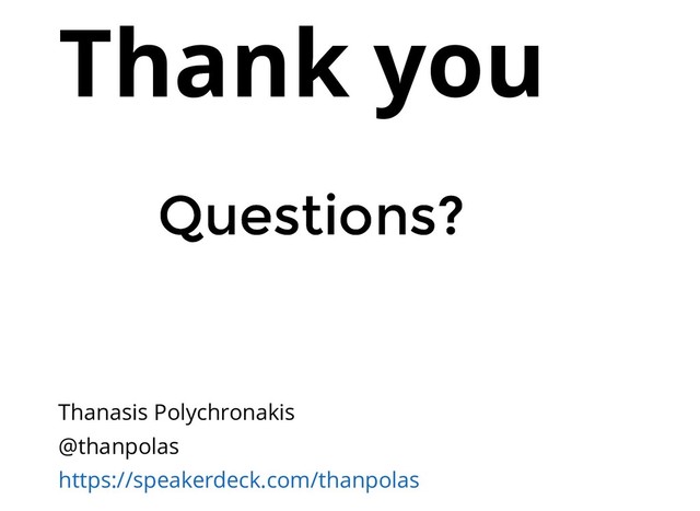 Thank you
Thanasis Polychronakis
@thanpolas
https://speakerdeck.com/thanpolas
Questions?
Questions?
