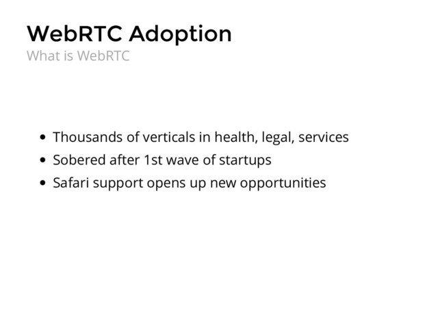 WebRTC Adoption
WebRTC Adoption
Thousands of verticals in health, legal, services
Sobered after 1st wave of startups
Safari support opens up new opportunities
What is WebRTC
