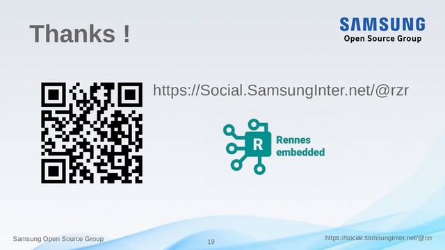 19
https://social.samsunginter.net/@rzr
Samsung Open Source Group
Thanks !
https://Social.SamsungInter.net/@rzr
