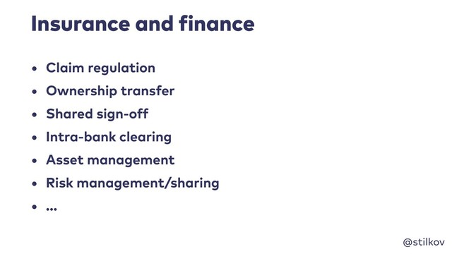 @stilkov
Insurance and finance
• Claim regulation
• Ownership transfer
• Shared sign-off
• Intra-bank clearing
• Asset management
• Risk management/sharing
• …
