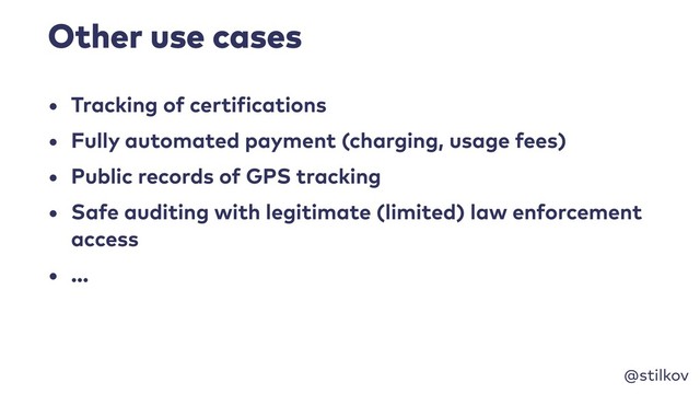 @stilkov
Other use cases
• Tracking of certifications
• Fully automated payment (charging, usage fees)
• Public records of GPS tracking
• Safe auditing with legitimate (limited) law enforcement
access
• …
