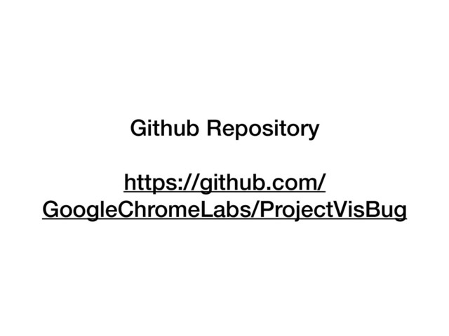 Github Repository
https://github.com/
GoogleChromeLabs/ProjectVisBug
