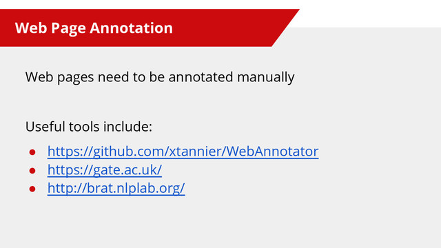 Web Page Annotation
Web pages need to be annotated manually
Useful tools include:
● https://github.com/xtannier/WebAnnotator
● https://gate.ac.uk/
● http://brat.nlplab.org/
