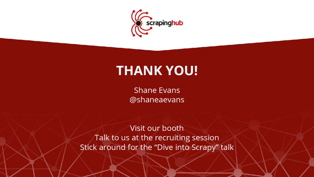 THANK YOU!
Shane Evans
@shaneaevans
Visit our booth
Talk to us at the recruiting session
Stick around for the “Dive into Scrapy” talk
