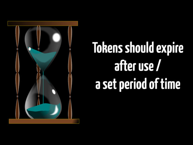Tokens should expire
after use /
a set period of time
