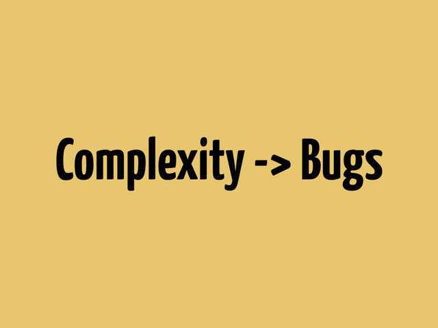Complexity -> Bugs
