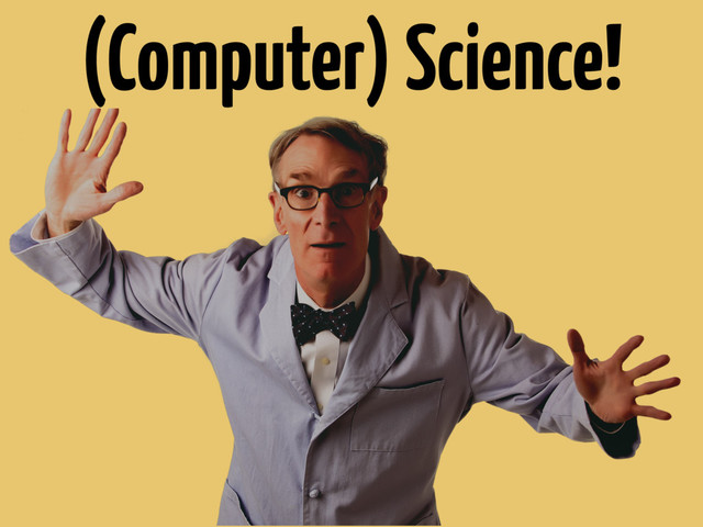 (Computer) Science!
